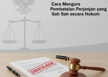 Cara Mengurus Pembatalan Perjanjian yang Sah secara Hukum